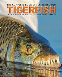 THE COMPLETE BOOK OF FLY FISHING FOR TIGERFISH